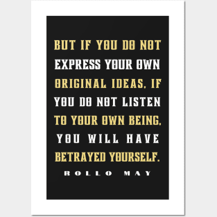 Rollo May quote:  But if you do not express your own original ideas, if you do not listen to your own being, Posters and Art